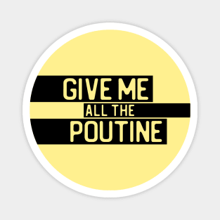 "Give me all the poutine" in cut-out letters on black - Food of the World: Canada Magnet